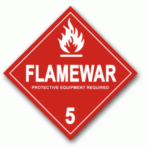 If you're going on the internet, make sure you've taken the appropriate precautions against flame war.